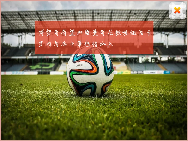博努奇有望加盟曼奇尼教练组马卡罗内与洛卡蒂也将加入